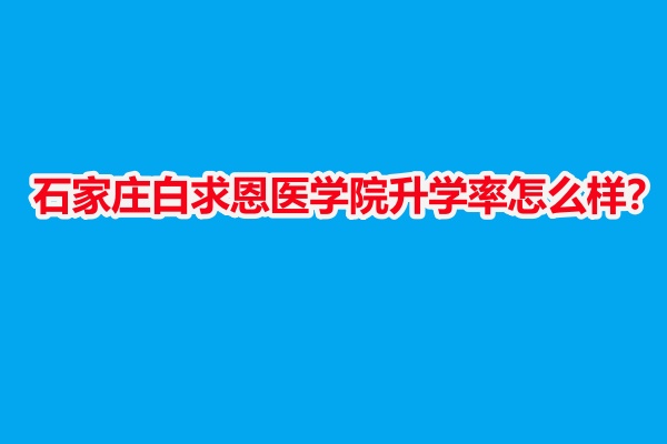 石家莊白求恩醫(yī)學(xué)院升學(xué)率怎么樣？